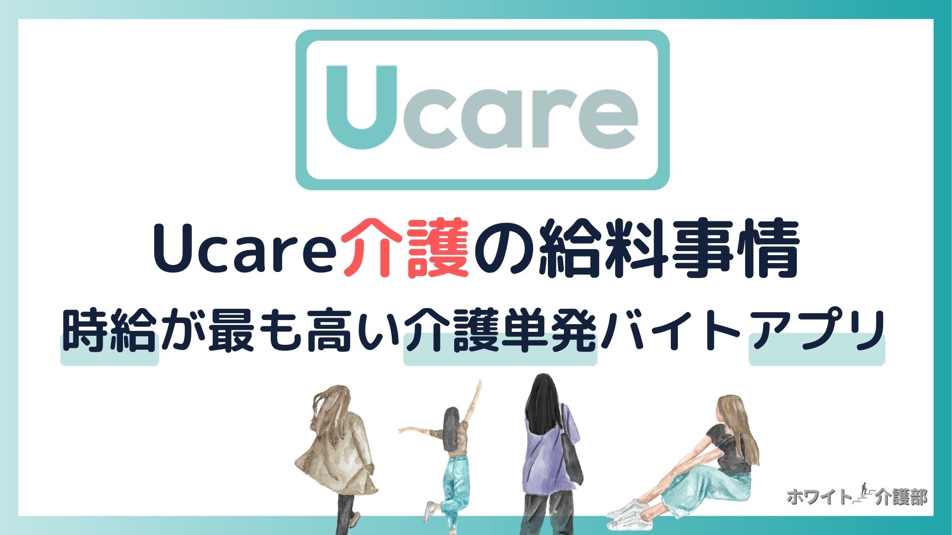「Ucare介護の給料事情」「時給が最も高い介護単発バイトアプリ」の文字。4名の背中のイラストやユーケアのロゴを用いたオリジナル画像。
