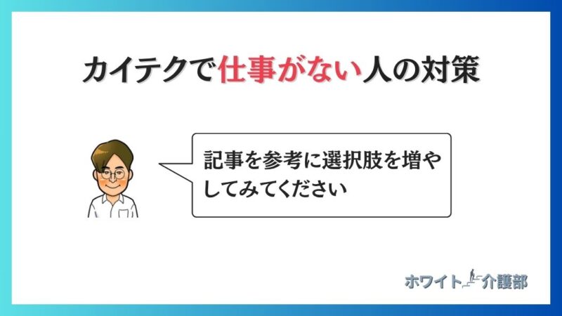 タイトル：カイテクで仕事がない人の対策

筆者書くとの吹き出し：記事を参考に選択肢を増やしてみてください

ホワイト介護部のロゴ